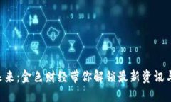 区块链的未来：金色财经带你解锁最新资讯与趋