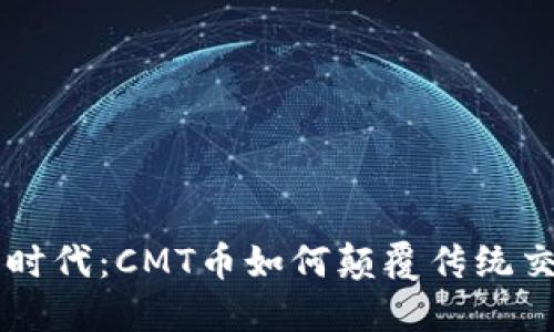 电商新时代：CMT币如何颠覆传统交易模式