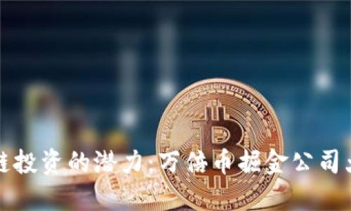 区块链投资的潜力：万倍币掘金公司大揭秘
