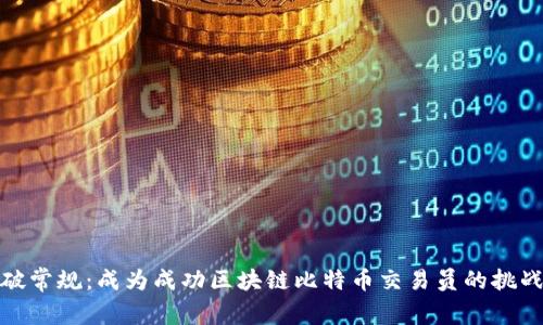 如何打破常规：成为成功区块链比特币交易员的挑战与机遇