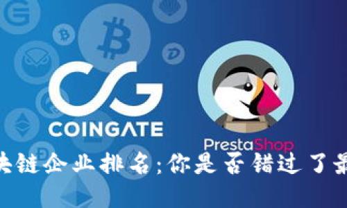 2023年500强区块链企业排名：你是否错过了最新的行业风向标？