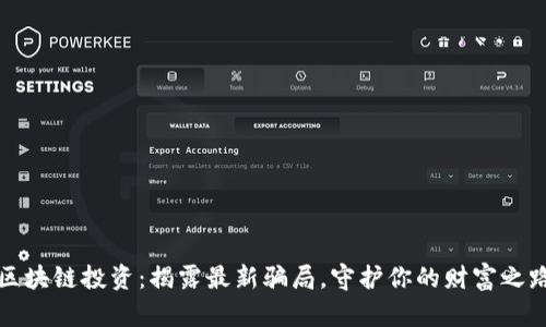 区块链投资：揭露最新骗局，守护你的财富之路