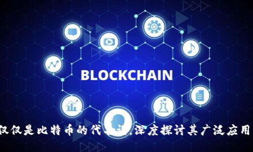 区块链：不仅仅是比特币的代名词，深度探讨其广泛应用与未来潜力