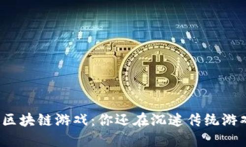 最新区块链游戏：你还在沉迷传统游戏吗？