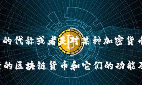 区块链黄铜币（Brass Coin）并不是一个广泛认可的加密货币名称，可能是某个特定项目的代称或者是对某种加密货币的俗称。如果您想知道更多关于特定加密货币的信息，请提供更详细的背景信息或名称。

对于加密货币的理解，我可以为您提供一些基础知识和相关信息，以帮助您了解目前流行的区块链货币和它们的功能及应用。请告诉我您感兴趣的具体内容。