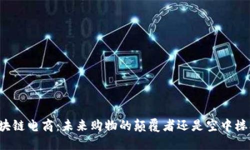 区块链电商：未来购物的颠覆者还是空中楼阁？