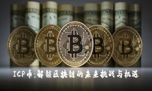 ICP币：解锁区块链的未来挑战与机遇