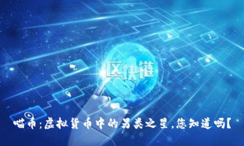 喵币：虚拟货币中的另类之星，您知道吗？