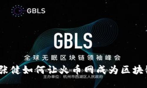 揭开神秘面纱：张健如何让火币网成为区块链时代的先行者