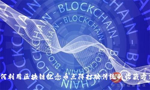 如何利用区块链纪念币点阵打破传统的收藏方式？