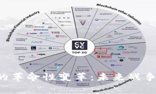 区块链在军事领域的革命性变革：未来战争的游戏规则改变者！