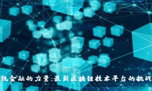 颠覆传统金融的力量：最新区块链技术平台的挑战与机遇