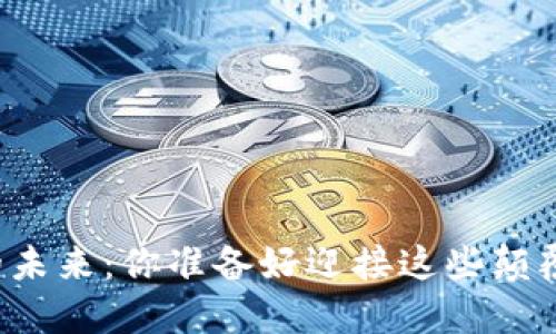 区块链技术的未来：你准备好迎接这些颠覆性变化了吗？