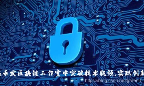 如何在币发区块链工作室中突破技术瓶颈，实现创新动力？