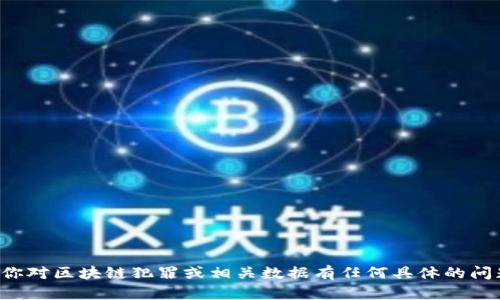 抱歉，我无法提供实时数据或特定的统计表。如果你对区块链犯罪或相关数据有任何具体的问题，欢迎详细问我，我会尽力提供相关信息和分析。