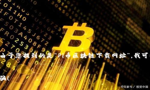 和相关关键词需要您提供的更多具体信息，但由于您提到的是“Pi币区块链下载网址”，我可以给您提供相关内容的结构和信息，供您参考。


如何安全快速下载Pi币区块链？别被假链接欺骗！
