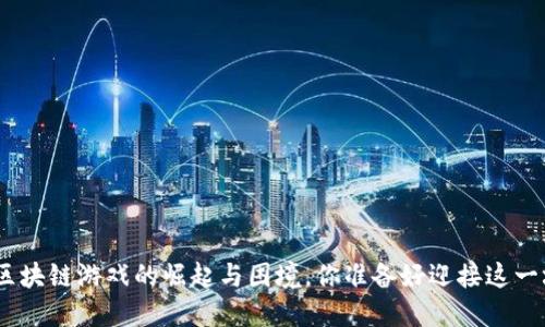 2021年：区块链游戏的崛起与困境，你准备好迎接这一场革命吗？