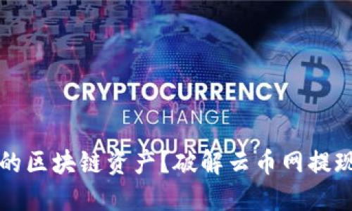 如何顺利提取你的区块链资产？破解云币网提现难题的终极指南