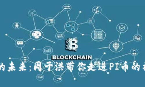 区块链的未来：周于洪带你走进PI币的神秘世界