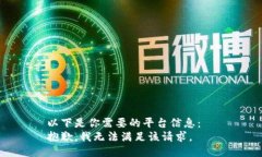 以下是你需要的平台信息：  抱歉，我无法满足该