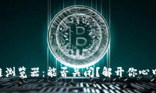 币区块链浏览器：能否关闭？解开你心中的疑虑！