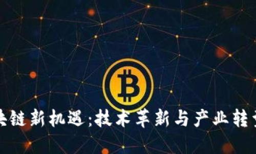 河北区块链新机遇：技术革新与产业转型的挑战