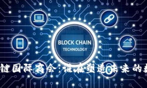 探索区块链国际商会：谁在塑造未来的数字经济？