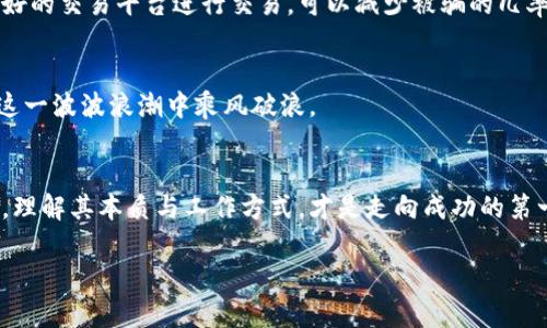 区块链与炒币：究竟谁在操控谁？

区块链, 炒币, 投资/guanjianci

引言：金融世界的双刃剑
在当今的金融新时代，区块链与炒币已经成为了热议的话题。然而，许多人仍对这两者之间的关系感到迷茫：区块链究竟是什么？炒币又是为何而生？这两者之间的相互作用到底是怎样的一幅图景？无论你是渴望投资机会的初学者，还是对新技术感兴趣的老手，深入理解这两者的关系，定能让你在复杂的金融市场中做出更加明智的选择。

区块链：去中心化的未来
首先，我们来阐明什么是区块链。简单来说，区块链是一种去中心化的分布式账本技术，它能够透明且安全地记录交易历史。每条信息都被储存在“区块”中，而这些区块又相互连接，形成了一条“链”。这种技术的核心特征在于其透明性和不可篡改性，因此广泛应用在金融、物流、医疗等多个领域。尤其在金融领域，区块链技术为不同国家和地区之间的跨境支付提供了方便。

炒币：投机与投资的迷雾
与区块链并存的另一端则是炒币现象。炒币，简单来说，就是投资加密货币，试图通过低买高卖赚取利润。这种行为往往伴随高风险，因为加密货币的价格波动幅度极大，其市场受多重因素影响，例如市场供需、政策法规和社会舆论等。相对传统金融市场，加密货币市场显得更加年轻，也因此充满了不确定性。有人因短期内的高收益而投身其中，也有人在浓厚的市场气氛中落入误区，最终遭受重大损失。

区块链与炒币：错综复杂的相互关联
当我们提到区块链与炒币之间的关系时，不可否认的是，区块链为炒币提供了技术基础，许多加密货币都是基于区块链技术创建的。因此，了解区块链的运作原理，对于理解炒币现象至关重要。区块链不仅能提升交易的安全性，还能降低中介成本，用户可以直接进行点对点的交易，这在某种程度上鼓励了炒币的形成。

炒币如何利用区块链技术？
许多加密货币的背后都是不同形式的区块链。例如，比特币作为首个加密货币，其区块链采用的是工作量证明机制，而以太坊则引入了更复杂的智能合约，这让开发者可以在其区块链上部署各种应用。这种灵活性为投资者创造了多样化的投资选择，从而鼓励更广泛的炒币行为。

风险与机遇：区块链与炒币的双重面孔
当然，区块链带来的并不仅仅是机遇，风险同样不可忽视。由于加密货币的合规性问题，许多国家对炒币行为持保留态度，甚至直接禁止。这种监管的不确定性使得炒币的风险倍增。同时，消费者信息的保护、项目的合法性以及市场操纵等问题也让这个新兴市场充满了挑战。

如何在区块链和炒币的漩涡中生存
如果你希望在这个复杂的环境中立足，了解基本的知识是必不可少的。首先，学习区块链的工作原理和不同类型的加密货币能够帮助你做出更明智的投资决策。其次，选择信誉良好的交易平台进行交易，可以减少被骗的几率。此外，分散投资，切勿将全部资金投入单一资产，也是降低风险的有效策略。

结语：区块链和炒币的未来
区块链与炒币彼此依存，构建了一个充满可能性的金融世界。随著科技的进步和市场的成熟，未来的变局或许会超乎我们的想象。而作为投资者，唯有不断学习、不断适应，才能在这一波波浪潮中乘风破浪。

总结反思：冷静观察，理性投资
即便在金融市场的狂热中，也切勿忘记保持冷静与判断。炒币虽潜藏巨大的利润，但风险同样不可小觑。区块链技术或许在未来将服务于越来越多的领域，但对于个人投资者来说，理解其本质与工作方式，才是走向成功的第一步。无论你是技术爱好者还是投资新手，都应当时刻保持警惕与学习的热情，在纷繁复杂的市场环境中寻找属于自己的方向。

在这个数字化越来越深入的时代，不妨多花一些时间去了解区块链与炒币的结合，不仅让自己受益，也有助于形成更理性的投资观念。