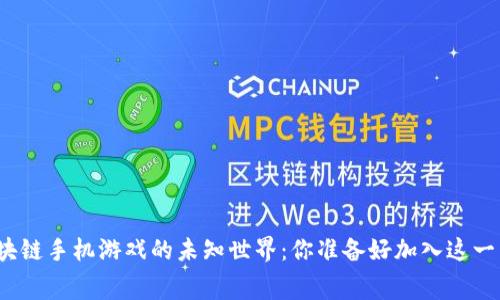 探索免费区块链手机游戏的未知世界：你准备好加入这一新潮流了吗？