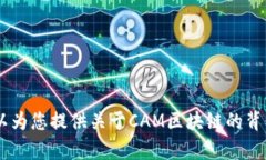 关于“CAM区块链”的具体实时消息，我无法提供