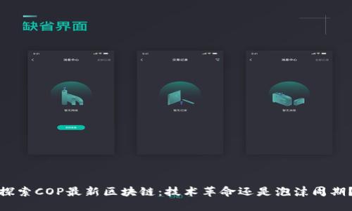 探索COP最新区块链：技术革命还是泡沫周期？