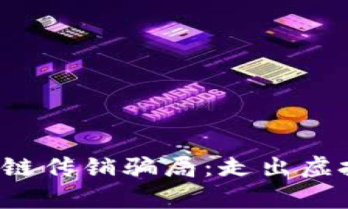 揭秘币圈区块链传销骗局：走出虚拟财富的迷雾！