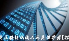 比特币是区块链的敌人还是保护者？探索真相！