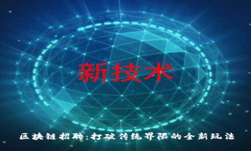 区块链招聘：打破传统界限的全新玩法