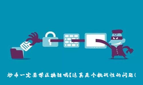 炒币一定要学区块链吗？这真是个挑战性的问题！