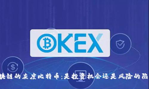 区块链的灰度比特币：是投资机会还是风险的陷阱？
