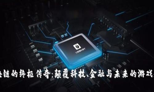 区块链的终极传奇：颠覆科技、金融与未来的游戏规则