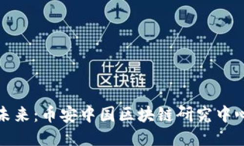 探索区块链的未来：币安中国区块链研究中心的机遇与挑战