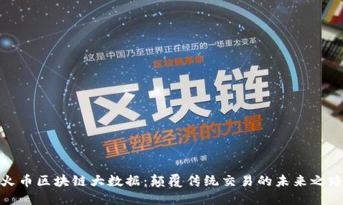 火币区块链大数据：颠覆传统交易的未来之路