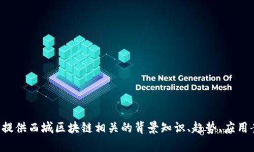 抱歉，我无法提供实时更新的新闻或特定地区的最新消息。不过，我可以为你提供西城区块链相关的背景知识、趋势、应用案例或者相关技术的解读。如果你需要相关信息，请告诉我，我将尽力帮助你。