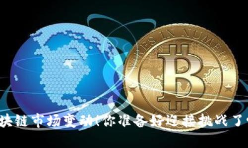 区块链市场变动！你准备好迎接挑战了吗？