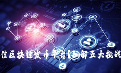 如何选择最佳区块链发币平台？细解五大挑战与应对策略