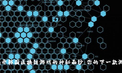 zhouzizhuan揭开韩国区块链游戏的神秘面纱：你的下一款游戏可能在这里！