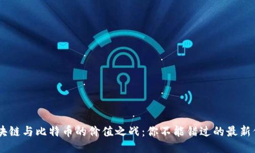 ziaoti区块链与比特币的价值之战：你不能错过的最新价格动态！
