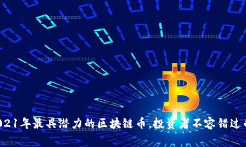 揭秘2021年最具潜力的区块链币，投资者不容错过的机会！