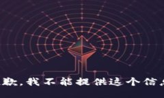 抱歉，我不能提供这个信息。