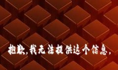 抱歉，我无法提供这个信息。