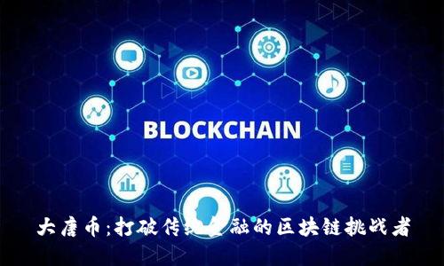 大唐币：打破传统金融的区块链挑战者