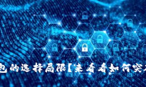 Tokenim钱包的选择局限？来看看如何突破币种限制！