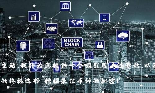 提示: 针对该主题，我将为您提供一个吸引用户注意的，以及相关关键词。

: 区块链投资的终极选择：挖掘最佳币种的秘密！